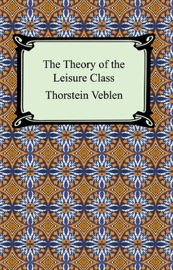 The Theory of the Leisure Class - Thorstein Veblen