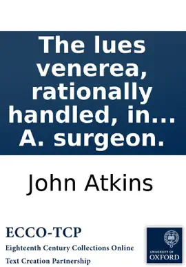 Read: The lues venerea, rationally handled, in its original cause: Book with its cure. By J. A. surgeon.