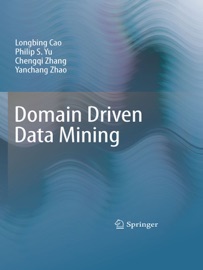 Domain Driven Data Mining - Longbing Cao, Philip S. Yu, Chengqi Zhang & Yanchang Zhao