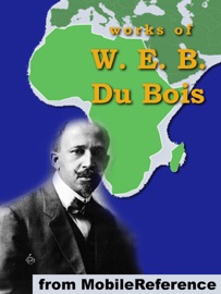 Works of W. E. B. Du Bois - W. E. B. Du Bois