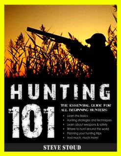 Hunting 101: The Essential Guide for All Beginning Hunters by Steve Stoud