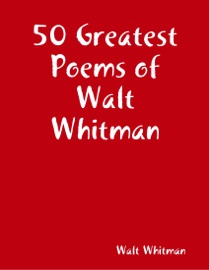 50 Greatest Poems of Walt Whitman - Walt Whitman