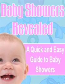 Baby Showers Revealed: A Quick and Easy Guide to Baby Showers eBook Legend