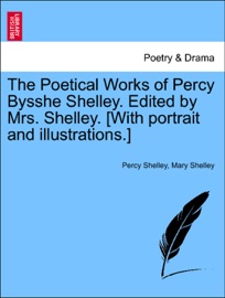 The Poetical Works of Percy Bysshe Shelley. Edited by Mrs. Shelley. [With portrait and illustrations.] - Percy Shelley & Mary Shelley