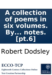 A collection of poems in six volumes. By several hands: With notes. [pt.6] by Robert Dodsley