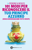 101 modi per riconoscere il tuo principe azzurro (senza dover baciare tutti i rospi) - Federica Bosco