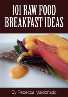 101 Raw Food Breakfast Ideas by Rebecca Maldonado