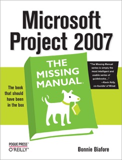 Microsoft Project 2007: The Missing Manual by Bonnie Biafore
