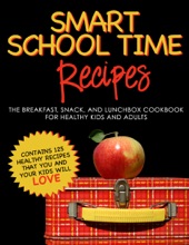Book cover for Smart School Time Recipes: The Breakfast, Snack, and Lunchbox Cookbook for Healthy Kids and Adults by Alisa Marie Fleming