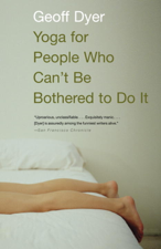 Yoga for People Who Can't Be Bothered to Do It - Geoff Dyer Cover Art