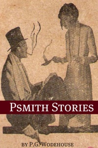 Collected Psmith Stories (Annotated with biography about the life and times of P.G. Wodehouse)