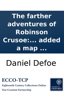 The farther adventures of Robinson Crusoe: being the second and last part of his life, and of the strange surprizing accounts of his travels round three parts of the globe. Written by himself. To which is added a map ...
