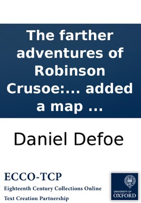 The farther adventures of Robinson Crusoe: being the second and last part of his life, and of the strange surprizing accounts of his travels round three parts of the globe. Written by himself. To which is added a map ...