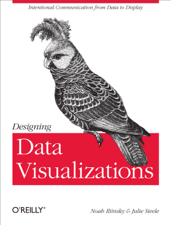 Designing Data Visualizations - Noah Iliinsky &amp; Julie Steele Cover Art