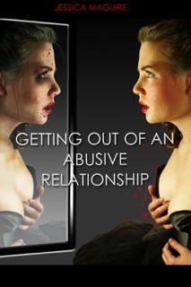 Getting Out of An Abusive Relationship by Jessica Maguire