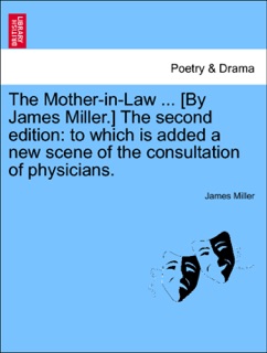 The Mother-in-Law ... [By James Miller.] The second edition: to which is added a new scene of the consultation of physicians. by James Miller