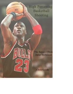 High Percentage Basketball Shooting : The Square Elbow Jump Technique by Chris Goode