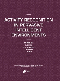 Activity Recognition in Pervasive Intelligent Environments by Liming Chen, Chris D. Nugent, Jit Biswas & Jesse Hoey