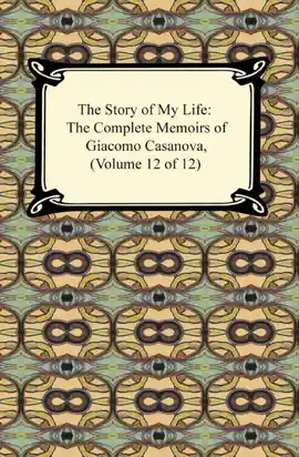 Read: The Story of My Life Book (The Complete Memoirs of Giacomo Casanova, Volume 12 of 12)