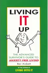 Living It Up: The Advanced Survivor's Guide To Anxiety-Free Living