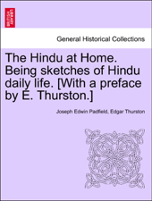 The Hindu at Home. Being sketches of Hindu daily life. [With a preface by E. Thurston.] - Joseph Edwin Padfield &amp; Edgar Thurston Cover Art