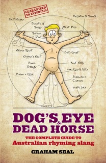 Dog's Eye and Dead Horse: The Complete Guide to Australian Rhyming Slang by Graham Seal
