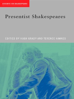 Presentist Shakespeares by Hugh Grady & Terence Hawkes