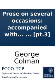 Prose on several occasions: accompanied with some pieces in verse. By George Colman. ... [pt.3]