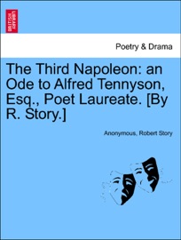 The Third Napoleon: an Ode to Alfred Tennyson, Esq., Poet Laureate. [By R. Story.]