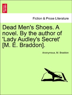Dead Men's Shoes. A novel. By the author of 'Lady Audley's Secret' [M. E. Braddon].VOL.III by Anonymous & M Braddon