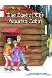 Brooks Berry In the Case of the Haunted Cabin: Book #2 The Brooks Berry Series - Michael James