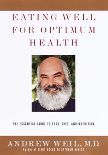 Eating Well for Optimum Health by Andrew Weil, M.D.