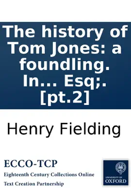 Read: The history of Tom Jones: a foundling. In three volumes. ... By Henry Book Fielding, Esq;. [pt.2]