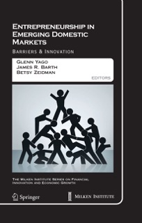 Entrepreneurship in Emerging Domestic Markets by Glenn Yago, James R. Barth & Betsy Zeidman