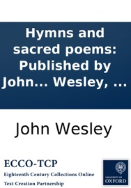 Hymns and sacred poems: Published by John Wesley, ... and Charles Wesley, ... - John Wesley