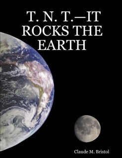 T. N. T.-It Rocks the Earth by Claude M. Bristol