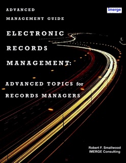 Electronic Records Management: Advanced Topics For Records Managers by Robert F. Smallwood