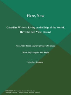Here, Now: Canadian Writers, Living on the Edge of the World, Have the Best View (Essay) by Stephen Marche