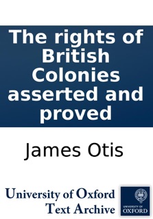 The rights of British Colonies asserted and proved by James Otis