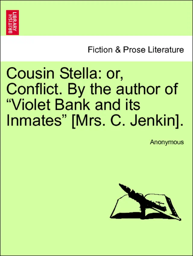 Cousin Stella: or, Conflict. By the author of “Violet Bank and its Inmates” [Mrs. C. Jenkin].VOL.I