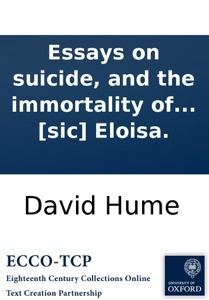 Essays on suicide, and the immortality of the soul: ascribed to the late David Hume, Esq. Never before published. With remarks, intended as an antidote to the poison contained in these performances, by the editor. To which is added, two letters on suicid