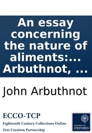 An essay concerning the nature of aliments: and the choice of them, according to the different constitutions of human bodies. ... By John Arbuthnot, ...