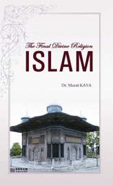 The Final Divine Religion Islam - Murat Kaya