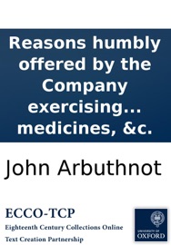 Reasons humbly offered by the Company exercising the trade and mystery of upholders: against part of the bill for the better viewing, searching, and examining drugs, medicines, &c.