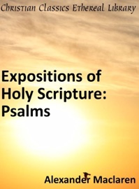 Expositions of Holy Scripture: Psalms - Alexander Maclaren
