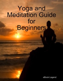 Yoga and Meditation Guide for Beginners eBook Legend