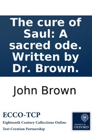 The cure of Saul: A sacred ode. Written by Dr. Brown. John Brown
