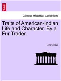 Traits of American-Indian Life and Character. By a Fur Trader. - Anonymous