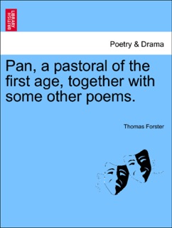 Pan, a pastoral of the first age, together with some other poems. by Thomas Forster