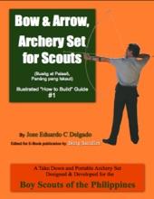 Book cover for Bow & Arrow, Archery Set for Scouts Illustrated “How to Build” Guide #1 - A Take Down and Portable Archery Set Designed & Developed for the Boy Scouts of the Philippines by Bong Saculles & Jose Eduardo C Delgado